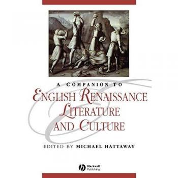 A Companion to English Renaissance Literature and Culture, Blackwell Companions to Literature and Culture