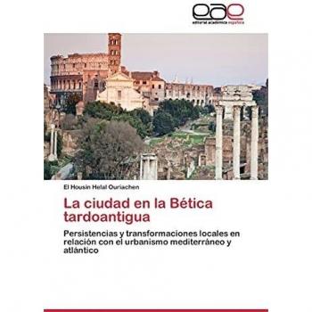La ciudad en la Bética tardoantigua: Persistencias y transformaciones locales en relación con el urbanismo mediterráneo y atlántico