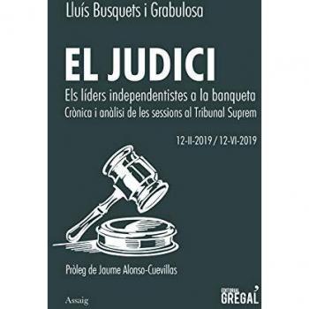 El Judici. Els líders Independentistes A La Banqueta: Els líders independentistes a la banqueta. Crònica i anàlisi de les sessions al Tribunal Suprem
