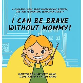 Dane, Charlotte: I Can Be Brave Without Mommy! A Children's Book About Independence, Bravery, and How To Overcome Separation Anxiety