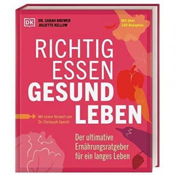Richtig essen, gesund leben: Der ultimative Ernährungsratgeber für ein langes Leben. Mit über 100 Rezepten. Mit einem Vorwort von Dr. Christoph Specht