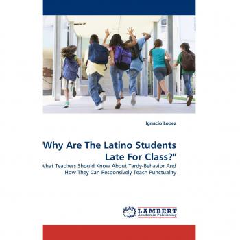 Why Are The Latino Students Late For Class?: What Teachers Should Know About Tardy-Behavior And How They Can Responsively Teach Punctuality