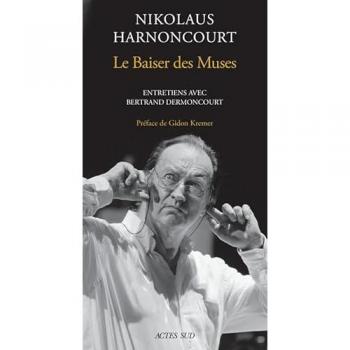 Nikolaus Harnoncourt. Le Baiser des muse: Entretiens avec Bertrand Dermoncourt