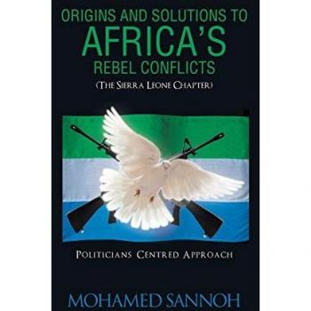 Origins and Solutions to Africa's Rebel Conflicts (the Seirra Leone Chapter): Politicians Centered Approach