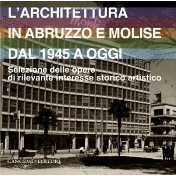 L' architettura in Abruzzo e Molise dal 1945 a oggi. Selezione delle opere di rilevante interesse storico artistico