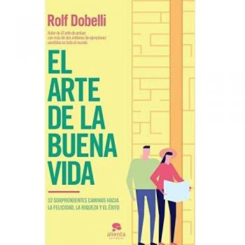 El Arte De La Buena Vida: 52 Sorprendentes Caminos Hacia La Felicidad, La Riqueza Y El Éxito (Alienta)