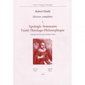 Oeuvres complètes. Vol. 1: Apologie sommaire. Traité thèologo-philosophique.