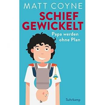 Matt Coyne Schief Gewickelt: Papa Werden Ohne Plan (Suhrkamp Taschenbuch)