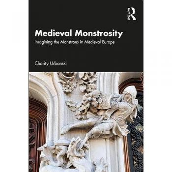 Medieval Monstrosity : Imagining the Monstrous in Medieval Europe