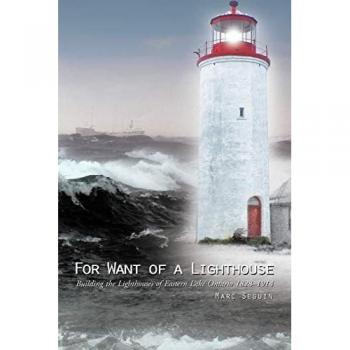 For Want of a Lighthouse: Building the Lighthouses of Eastern Lake Ontario 18281914