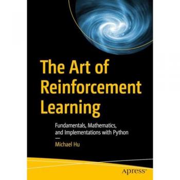 The Art of Reinforcement Learning: Fundamentals, Mathematics, and Implementations with Python
