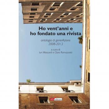 Ho vent'anni e ho fondato una rivista. Antologia di generAzione 2008-2013