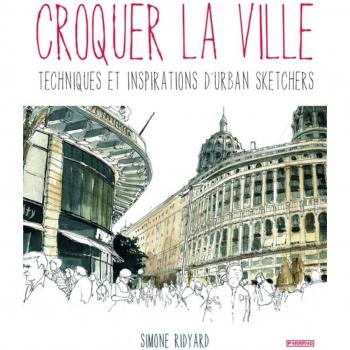 Croquer la ville. Techniques et inspirations d'urban sketche