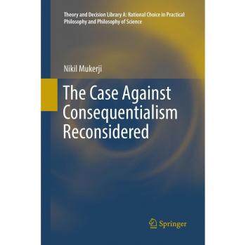 Mukerji, Nikil: The Case Against Consequentialism Reconsidered
