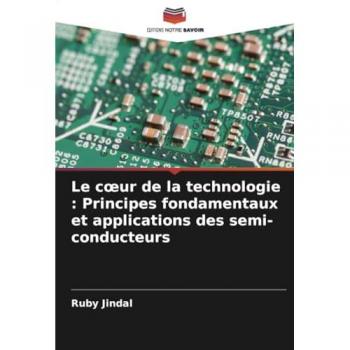 Jindal, Ruby: Le c¿ur de la technologie : Principes fondamentaux et applications des semi-conducteurs