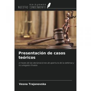 Presentación de casos teóricos: a través de las declaraciones de apertura de la defensa y los alegatos finales