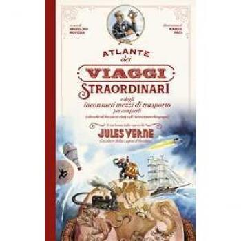 Atlante dei viaggi straordinari e degli inconsueti mezzi di trasporto per compierli (oltreché di bizzarre città e di curiosi marchingegni) con brani dalle opere di Jules Verne