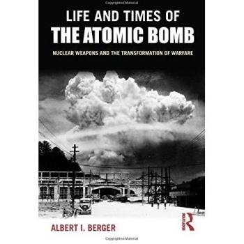 Life and Times of the Atomic Bomb: Nuclear Weapons and the Transformation of Warfare