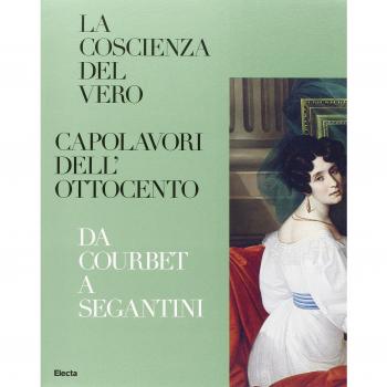 La coscienza del vero. Capolavori dell'Ottocento. Da Coubert a Segantini. Catalogo della mostra