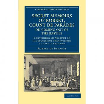 Secret Memoirs of Robert, Count de Parades, Written by Himself, on Coming Out of the Bastile, by Robert De Parades