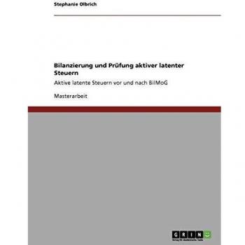 Bilanzierung und Prüfung aktiver latenter Steuern: Aktive latente Steuern vor und nach BilMoG