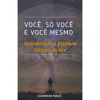 Fidelis, Clemerson: Você, Só Você e Você Mesmo, Descobrindo a Essência Divina do Ser