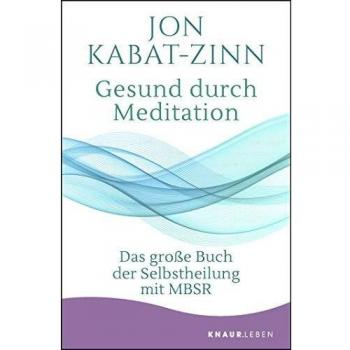 Gesund durch Meditation: Das große Buch der Selbstheilung mit MBSR