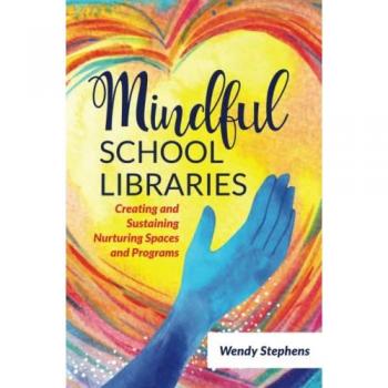 Mindful School Libraries: Creating and Sustaining Nurturing Spaces and Programs