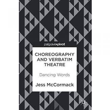 Choreography and Verbatim Theatre: Dancing Words