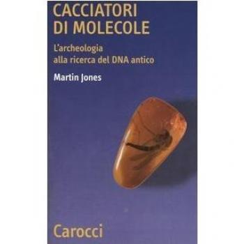 Cacciatori di molecole. L'archeologia alla ricerca del DNA antico