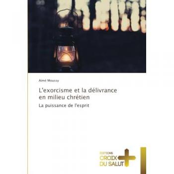 L'exorcisme et la délivrance en milieu chrétien: La puissance de l'esprit