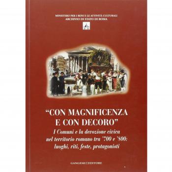 Con magnificenza e con decoro. I comuni e la devozione civica nel territorio romano tra '700 e '800. Luoghi, riti, feste, protagonisti