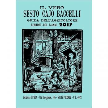 Il vero Sesto Cajo Baccelli. Guida dell'agricoltore. Lunario per l'anno 2017