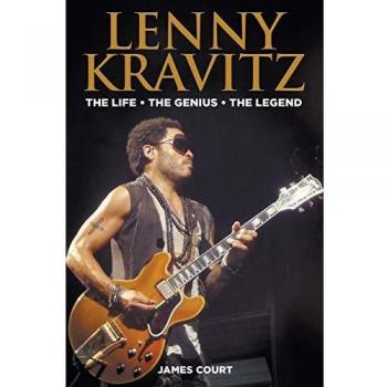 Lenny Kravitz : The Life The Genius The Legend, by James Court