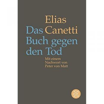Elias Canetti Das Buch Gegen Den Tod: Mit Einem Nachwort Von Peter Von Matt