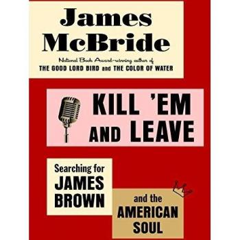 Kill 'Em and Leave: Searching for James Brown and the American Soul