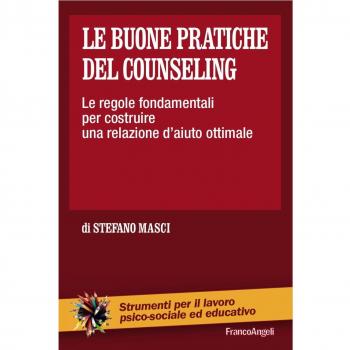 Le buone pratiche del counseling. Le regole fondamentali per costruire una relazione d'aiuto ottimale