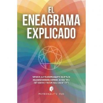 El Eneagrama explicado: Potencia tu viaje de autodescubrimiento, encuentra tu verdadera personalidad, comprende los 9 eneatipos y obtén consejos y prácticas únicas para los 9 tipos