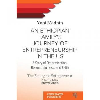 An Ethiopian Family's Journey of Entrepreneurship in the US: A Story of Determination, Resourcefulness, and Faith (The Emergent Entrepreneur)