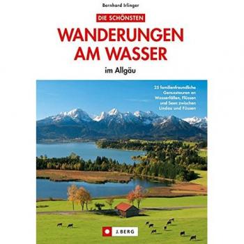 Bernhard Irlinger Wandern Am Wasser Im Allgäu: Die 25 Schönsten Familien Wanderungen Am Wasser