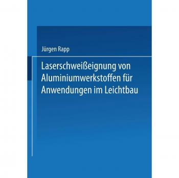 Laserschweißeignung von Aluminiumwerkstoffen für Anwendungen im Leichtbau (Laser in der Materialbearbeitung)