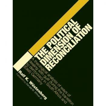 The Political Dimension of Reconciliation: A Theological Analysis of Ways of Dealing with Guilt During the Transition to Democracy in South Africa and