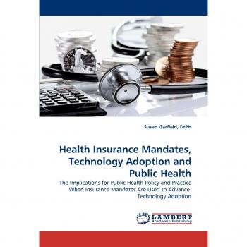 Health Insurance Mandates, Technology Adoption and Public Health: The Implications for Public Health Policy and Practice When Insurance Mandates Are Used to Advance Technology Adoption