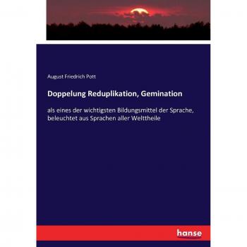 Doppelung Reduplikation, Gemination: als eines der wichtigsten Bildungsmittel der Sprache, beleuchtet aus Sprachen aller Welttheile