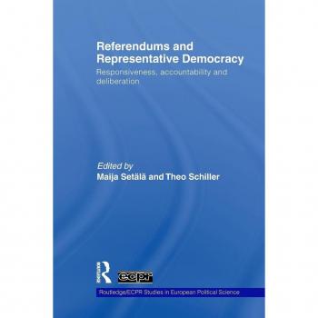 Referendums and Representative Democracy: Responsiveness, Accountability and Deliberation (Routledge/Ecpr Studies in European Political Science)
