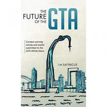 The Future of the GTA: Contest-winning Stories and Poetry Submitted to the GTA-Whole News