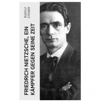 Friedrich Nietzsche, ein Kämpfer gegen seine Zeit: Ein Bild von dem Vorstellungs