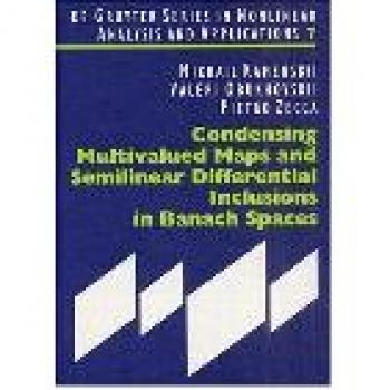 Kamenskii, Mikhail I.: Condensing Multivalued Maps and Semilinear Differential Inclusions in Banach Spaces