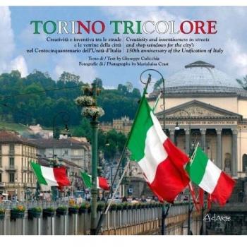 Torino tricolore. Creatività e inventiva tra le strade e le vetrine della città nel centocinquantenario dell'Unità d'Italia. Ediz. italiana e inglese