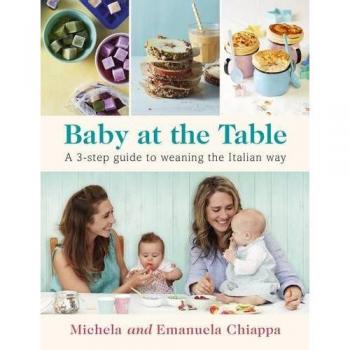 Baby at the Table: A 3-Step Guide to Weaning the Italian Way-Michela Chiappa,